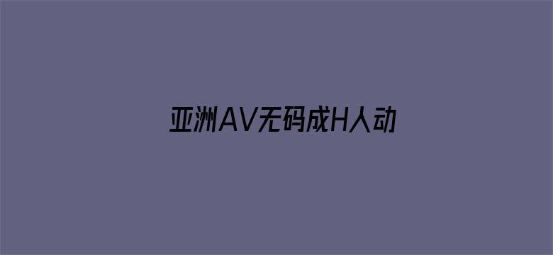 亚洲AV无码成H人动漫无广告